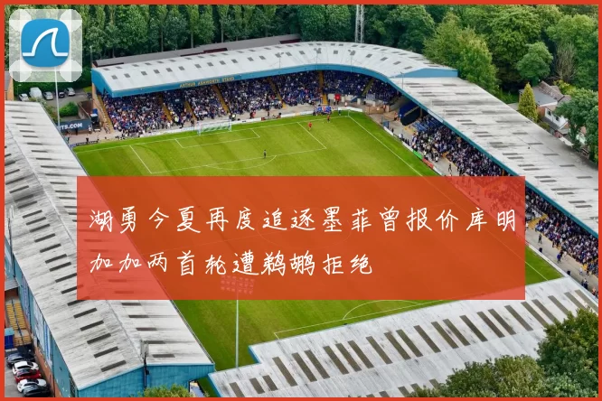 湖勇今夏再度追逐墨菲曾报价库明加加两首轮遭鹈鹕拒绝